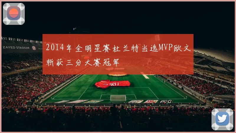 2014年全明星赛杜兰特当选MVP欧文斩获三分大赛冠军