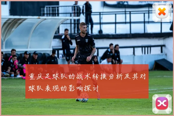 重庆足球队的战术转换分析及其对球队表现的影响探讨